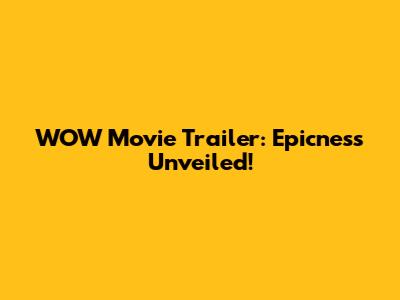 WOW Movie Trailer: Epicness Unveiled!