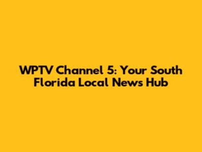 WPTV Channel 5: Your South Florida Local News Hub