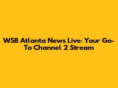 WSB Atlanta News Live: Your Go-To Channel 2 Stream