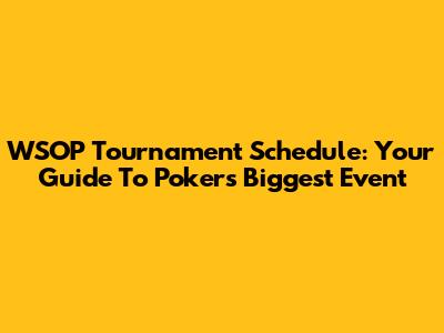 WSOP Tournament Schedule: Your Guide To Poker's Biggest Event