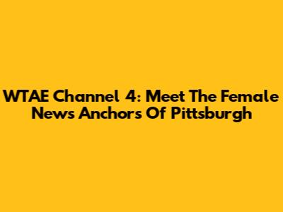 WTAE Channel 4: Meet The Female News Anchors Of Pittsburgh