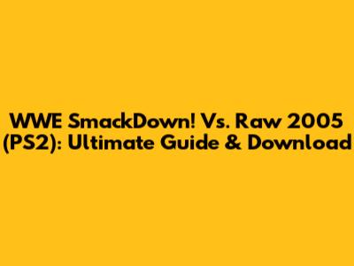 WWE SmackDown! Vs. Raw 2005 (PS2): Ultimate Guide & Download