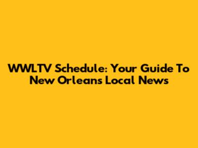 WWLTV Schedule: Your Guide To New Orleans Local News