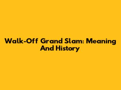 Walk-Off Grand Slam: Meaning And History