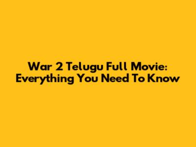 War 2 Telugu Full Movie: Everything You Need To Know