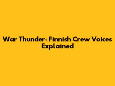 War Thunder: Finnish Crew Voices Explained