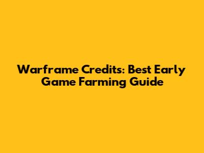 Warframe Credits: Best Early Game Farming Guide