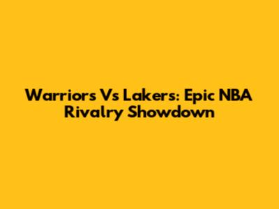 Warriors Vs Lakers: Epic NBA Rivalry Showdown