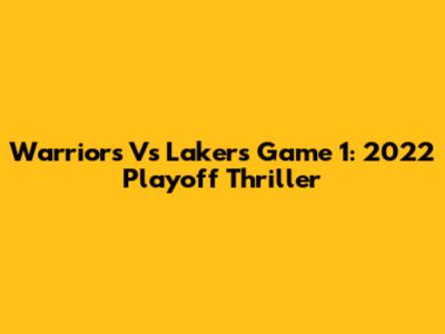Warriors Vs Lakers Game 1: 2022 Playoff Thriller