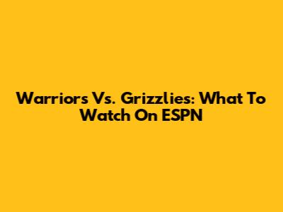 Warriors Vs. Grizzlies: What To Watch On ESPN