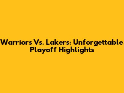 Warriors Vs. Lakers: Unforgettable Playoff Highlights