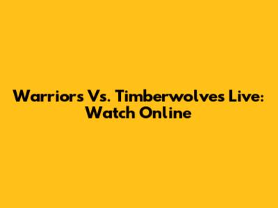 Warriors Vs. Timberwolves Live: Watch Online