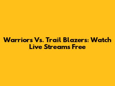 Warriors Vs. Trail Blazers: Watch Live Streams Free