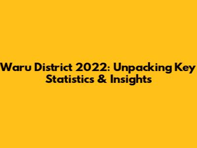 Waru District 2022: Unpacking Key Statistics & Insights