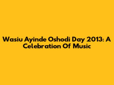 Wasiu Ayinde Oshodi Day 2013: A Celebration Of Music