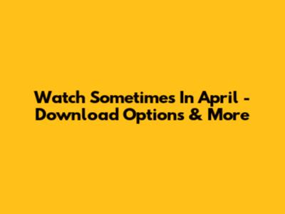 Watch 'Sometimes In April' - Download Options & More