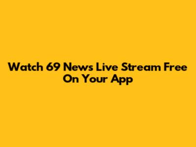Watch 69 News Live Stream Free On Your App