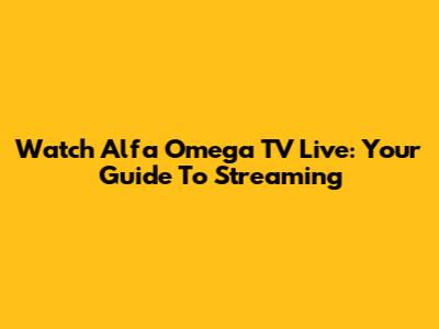 Watch Alfa Omega TV Live: Your Guide To Streaming