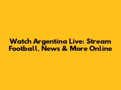 Watch Argentina Live: Stream Football, News & More Online
