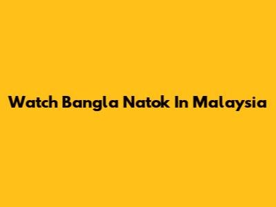 Watch Bangla Natok In Malaysia
