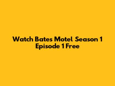 Watch Bates Motel Season 1 Episode 1 Free