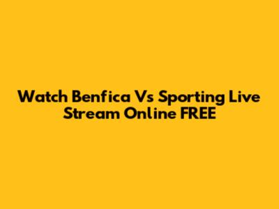 Watch Benfica Vs Sporting Live Stream Online FREE