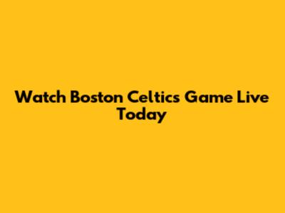 Watch Boston Celtics Game Live Today