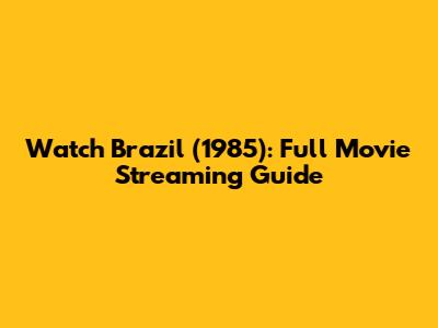 Watch Brazil (1985): Full Movie Streaming Guide