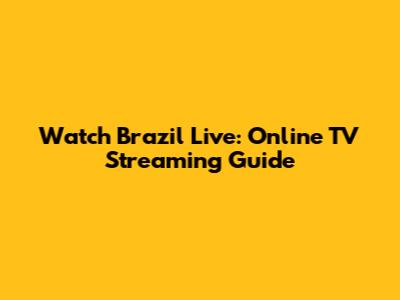 Watch Brazil Live: Online TV Streaming Guide