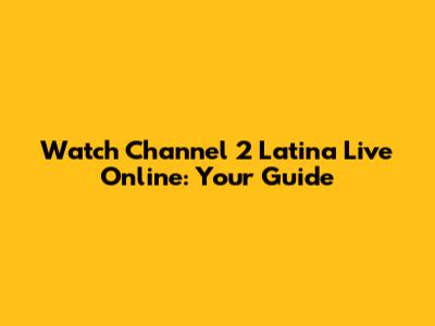 Watch Channel 2 Latina Live Online: Your Guide