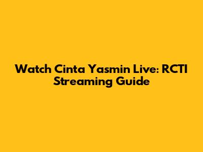 Watch Cinta Yasmin Live: RCTI Streaming Guide