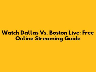 Watch Dallas Vs. Boston Live: Free Online Streaming Guide