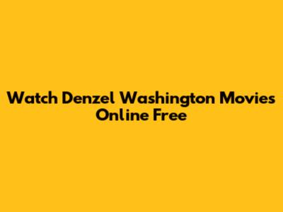 Watch Denzel Washington Movies Online Free