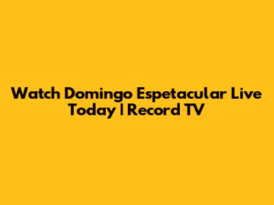 Watch Domingo Espetacular Live Today | Record TV