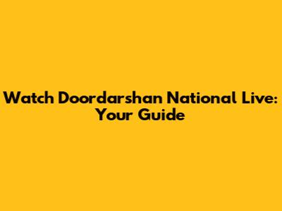 Watch Doordarshan National Live: Your Guide