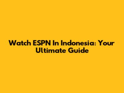Watch ESPN In Indonesia: Your Ultimate Guide