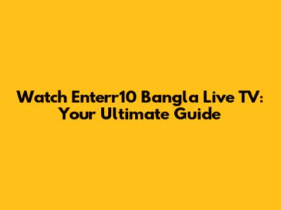 Watch Enterr10 Bangla Live TV: Your Ultimate Guide