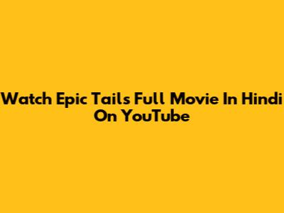 Watch Epic Tails Full Movie In Hindi On YouTube