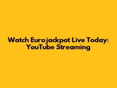 Watch Eurojackpot Live Today: YouTube Streaming