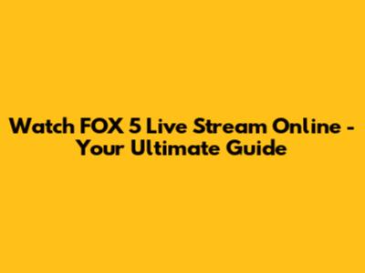 Watch FOX 5 Live Stream Online - Your Ultimate Guide