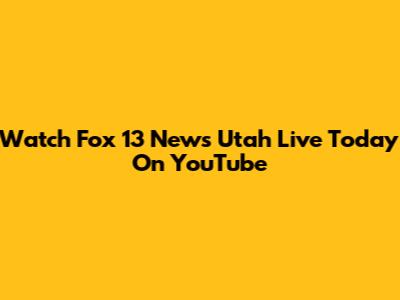 Watch Fox 13 News Utah Live Today On YouTube