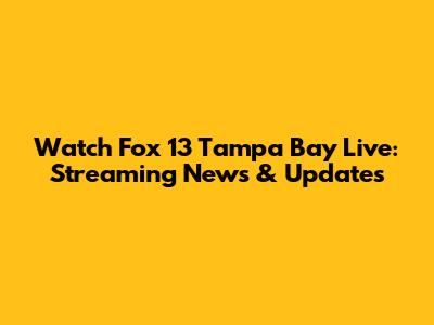 Watch Fox 13 Tampa Bay Live: Streaming News & Updates