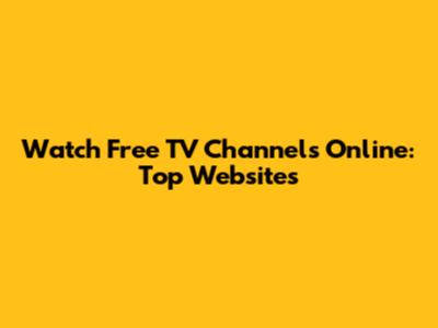 Watch Free TV Channels Online: Top Websites