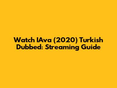 Watch IAva (2020) Turkish Dubbed: Streaming Guide