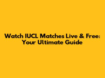 Watch IUCL Matches Live & Free: Your Ultimate Guide
