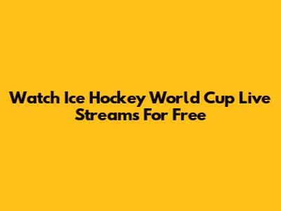 Watch Ice Hockey World Cup Live Streams For Free