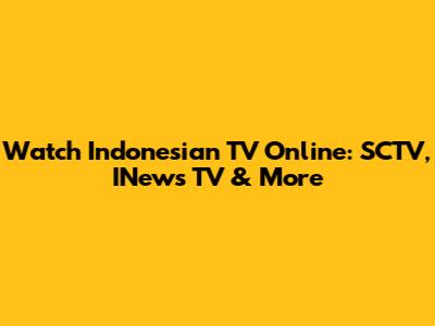 Watch Indonesian TV Online: SCTV, INews TV & More