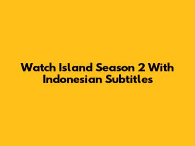 Watch Island Season 2 With Indonesian Subtitles