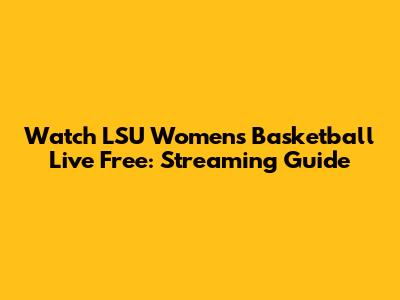 Watch LSU Women's Basketball Live Free: Streaming Guide
