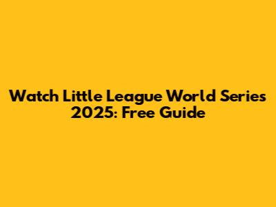 Watch Little League World Series 2025: Free Guide